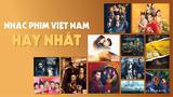 Thưởng thức TOP 5 Bản nhạc phim Việt Nam hay nhất