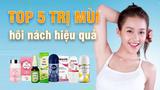 TOP 6 Sản phẩm khử mùi hôi nách hiệu quả nhất